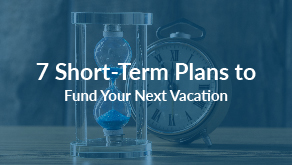 7 Short-Term Plans to Fund Your Next Vacation