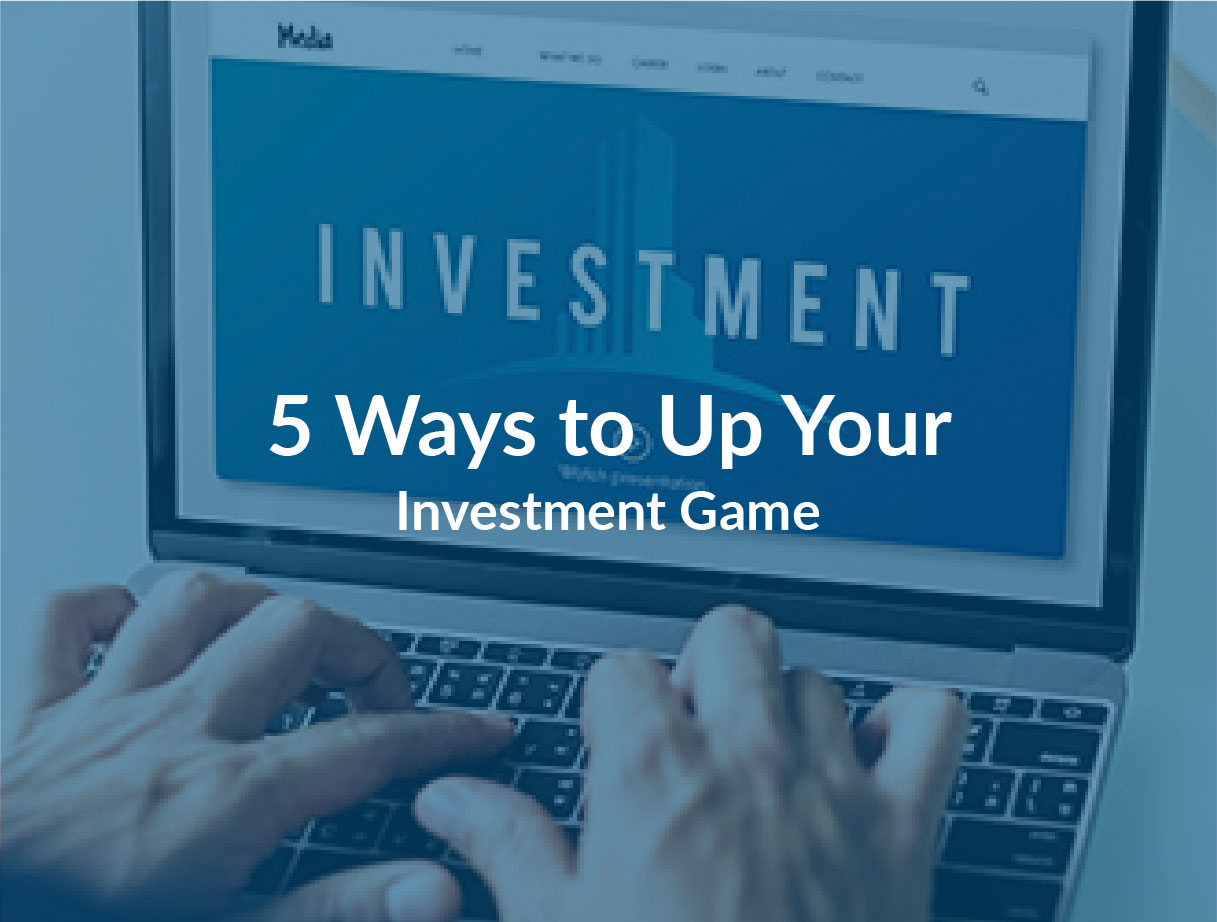 5 Ways to Up Your Investment Game