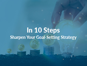 In 10 Steps Sharpen Your Goal-Setting Strategy