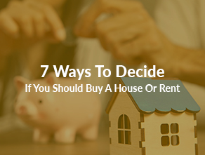 7 Ways To Decide If You Should Buy A House Or Rent