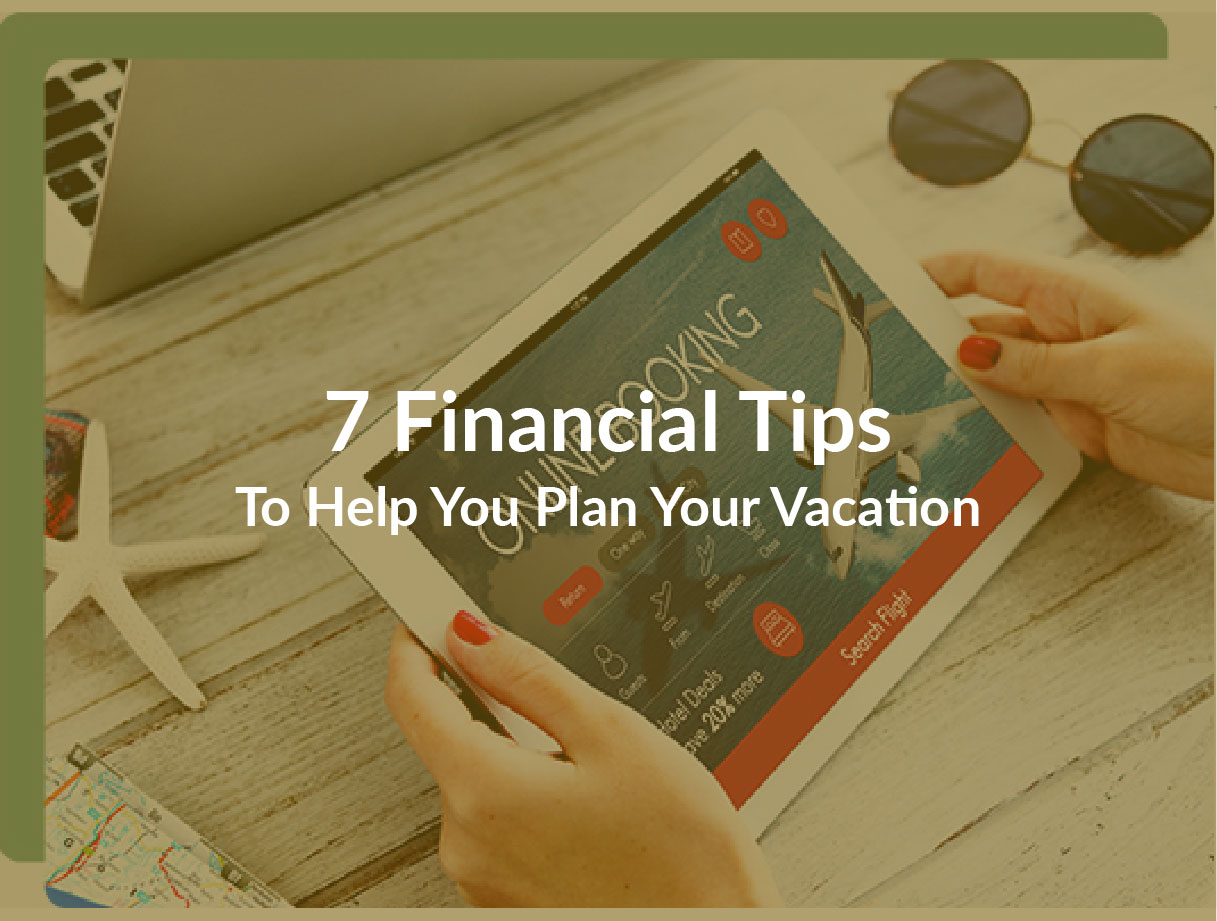 7 Financial Tips to Help You Plan Your Vacation