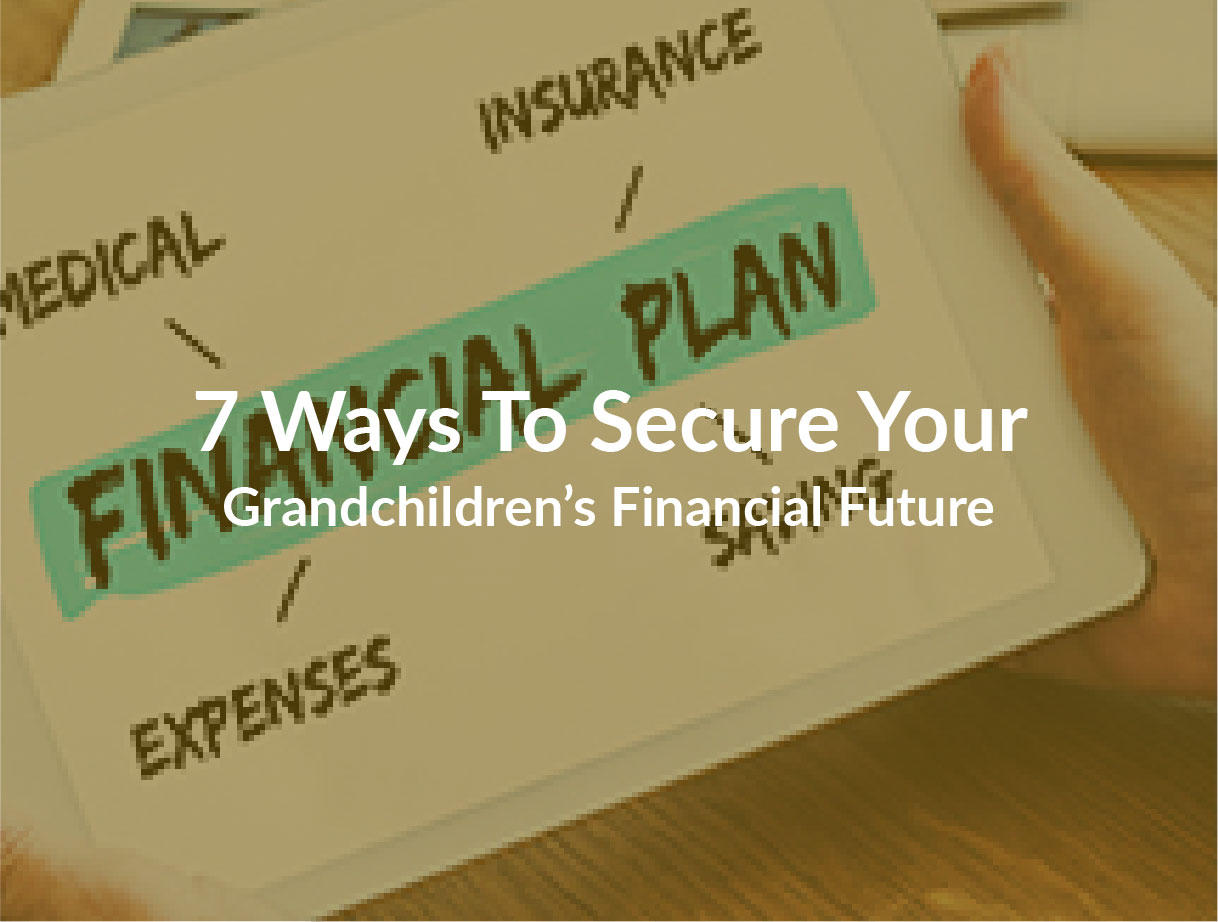 7 Ways to Secure your Grandchildren’s Financial Future