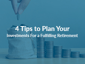 4 Tips to Plan your investments for a fulfilling retirement