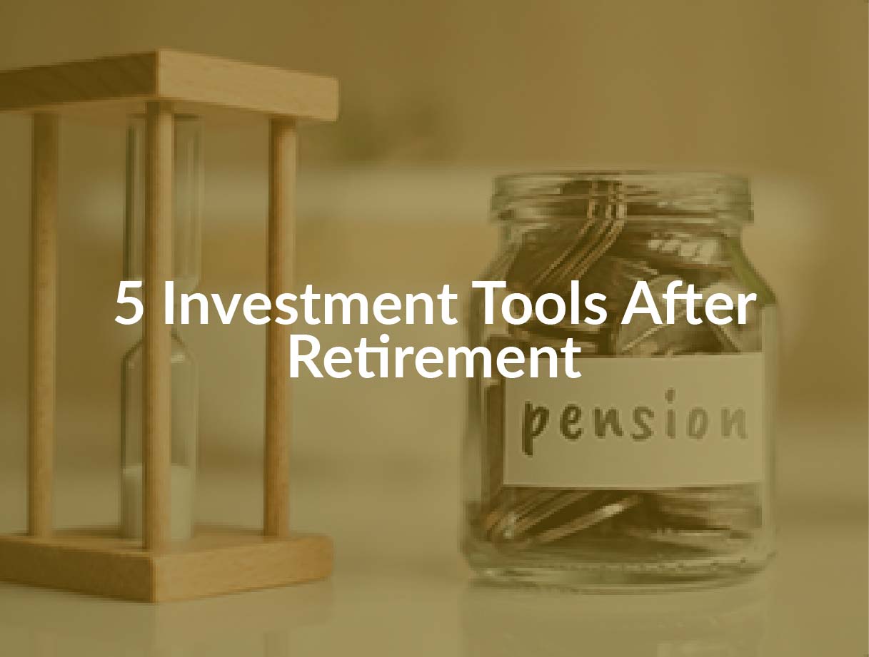 5 Investment Tools After Retirement
