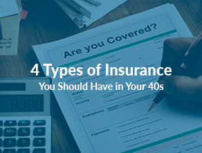 4 Types of Insurance You Should Have in Your 40s