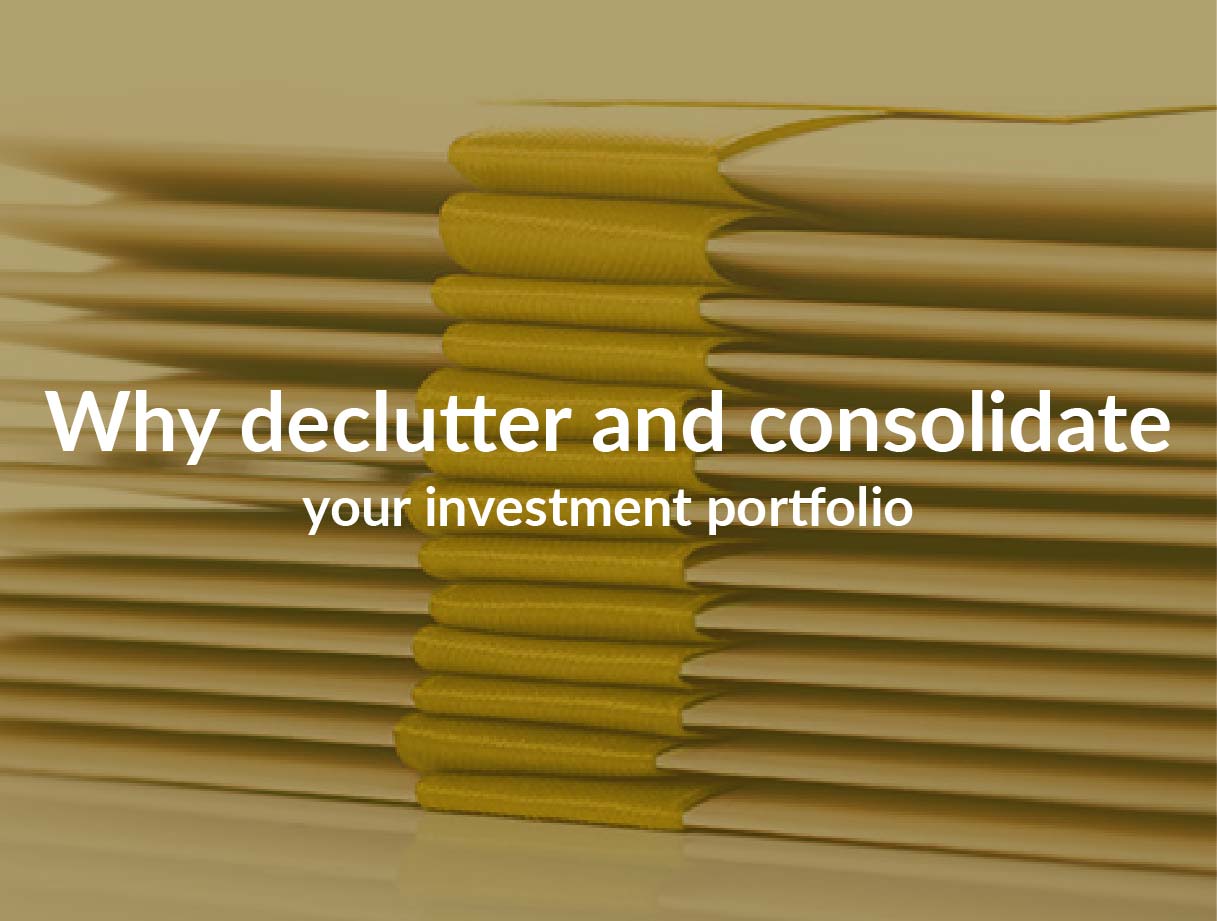 Why declutter and consolidate your investment portfolio