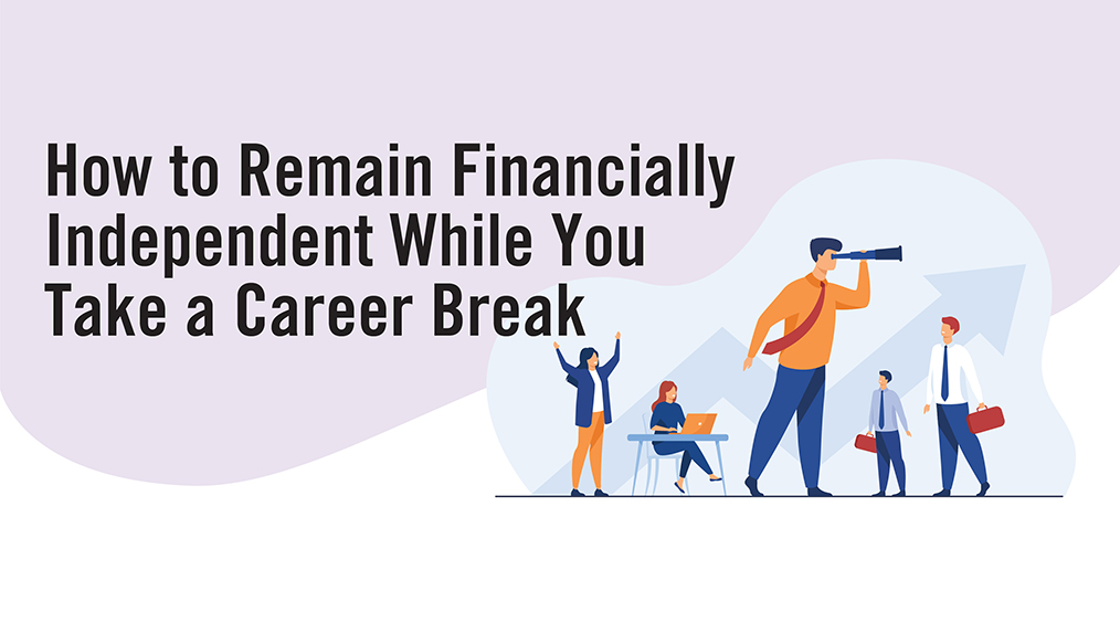 How to Remain Financially Independent While You Take a Career Break